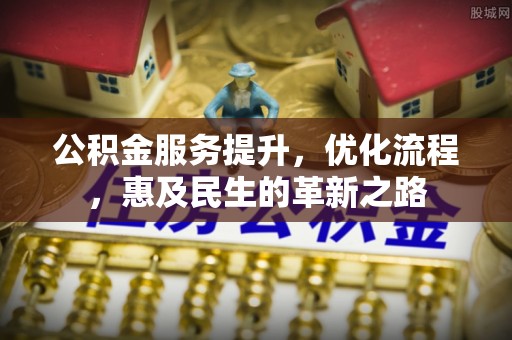 定州公积金服务提升，优化流程，惠及民生的革新之路